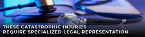 catastrophic injuries specialized representation